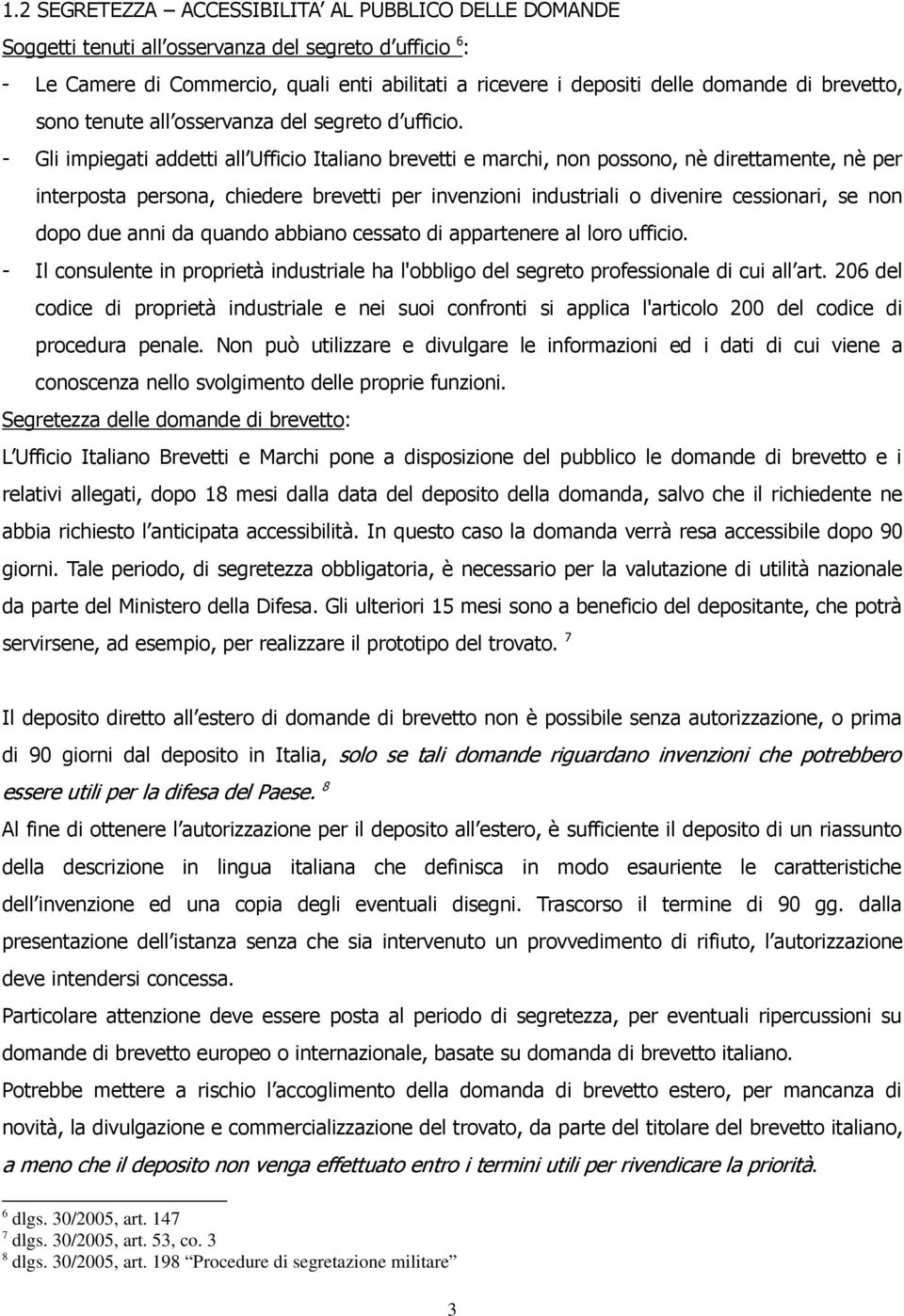 - Gli impiegati addetti all Ufficio Italiano brevetti e marchi, non possono, nè direttamente, nè per interposta persona, chiedere brevetti per invenzioni industriali o divenire cessionari, se non