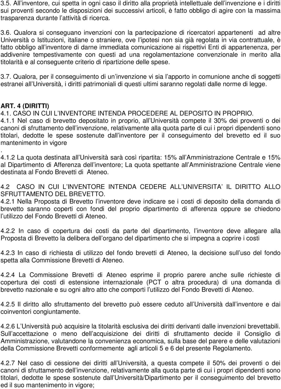 Qualora si conseguano invenzioni con la partecipazione di ricercatori appartenenti ad altre Università o Istituzioni, italiane o straniere, ove l ipotesi non sia già regolata in via contrattuale, è