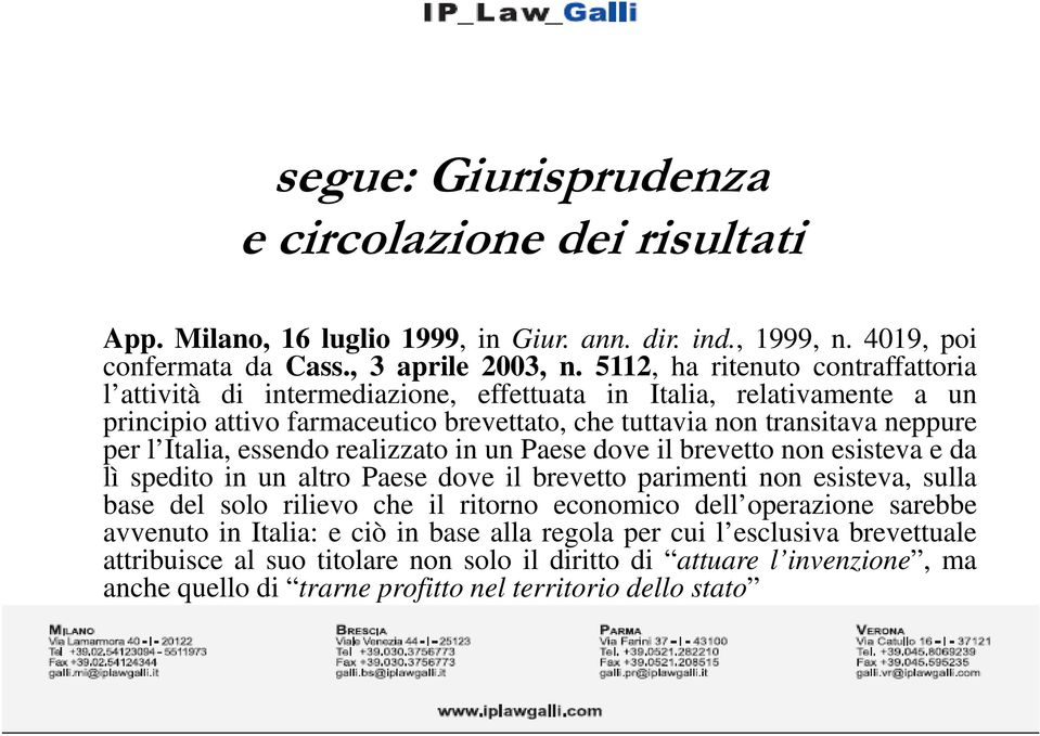 Italia, essendo realizzato in un Paese dove il brevetto non esisteva e da lì spedito in un altro Paese dove il brevetto parimenti non esisteva, sulla base del solo rilievo che il ritorno economico