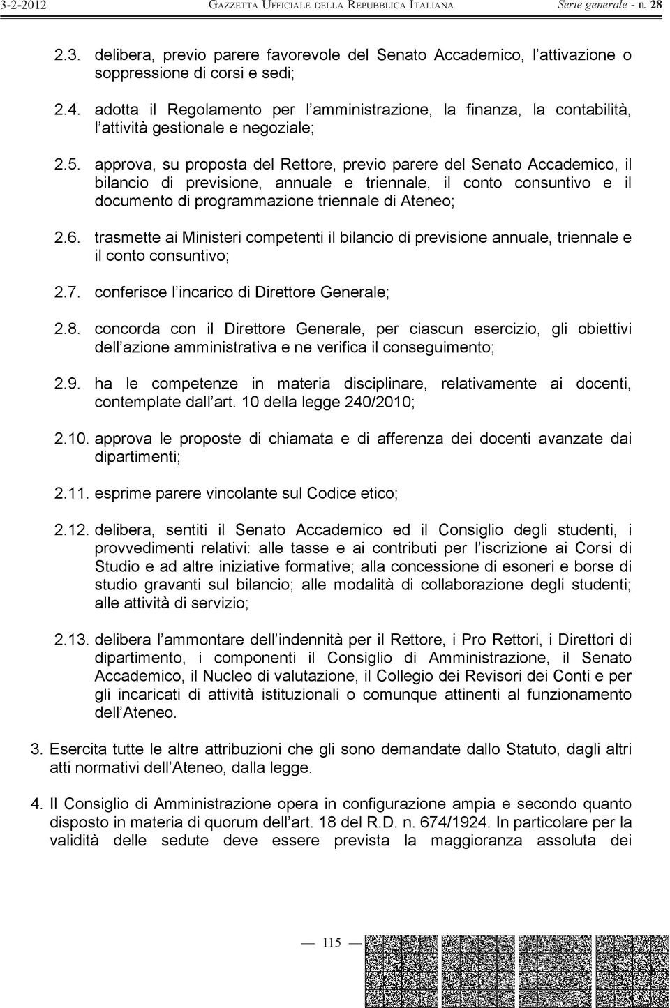 approva, su proposta del Rettore, previo parere del Senato Accademico, il bilancio di previsione, annuale e triennale, il conto consuntivo e il documento di programmazione triennale di Ateneo; 2.6.