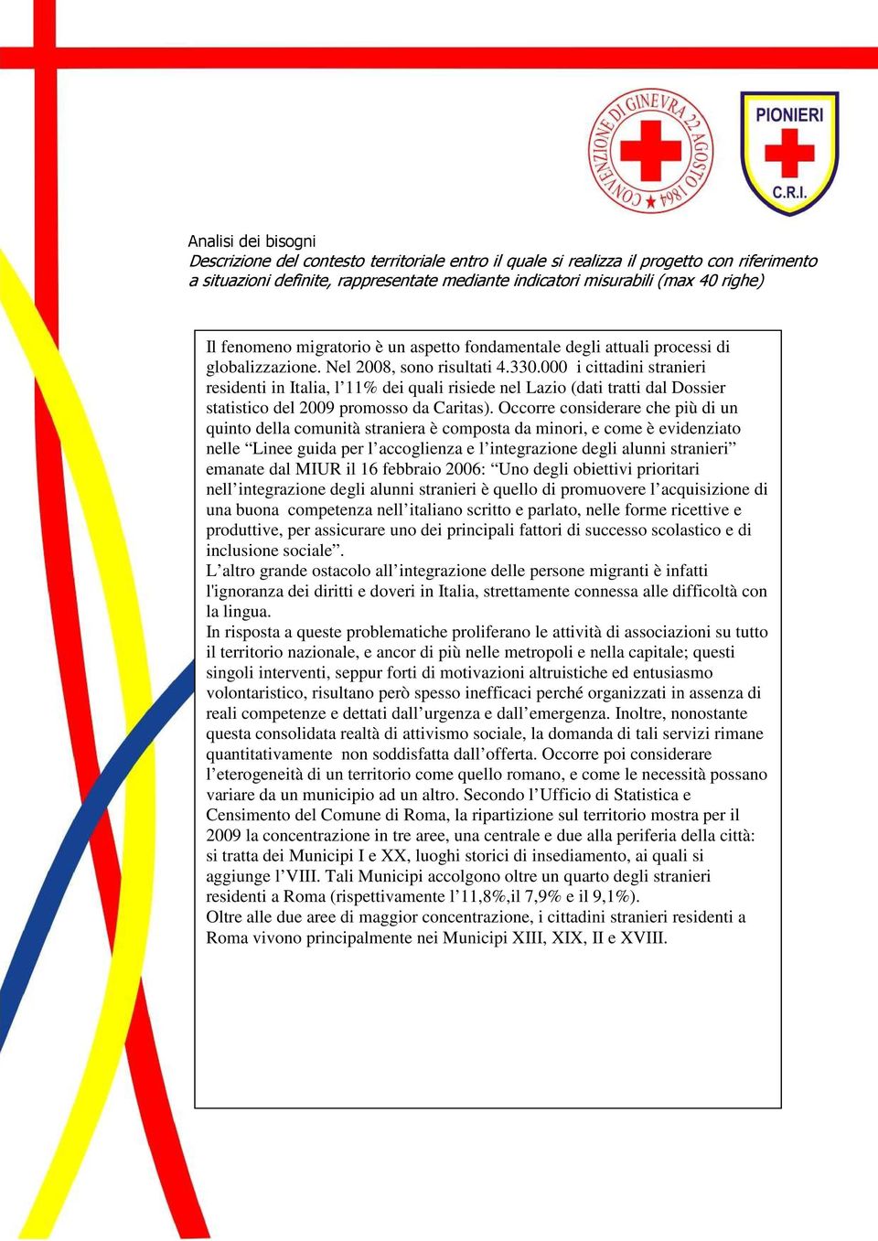 000 i cittadini stranieri residenti in Italia, l 11% dei quali risiede nel Lazio (dati tratti dal Dossier statistico del 2009 promosso da Caritas).