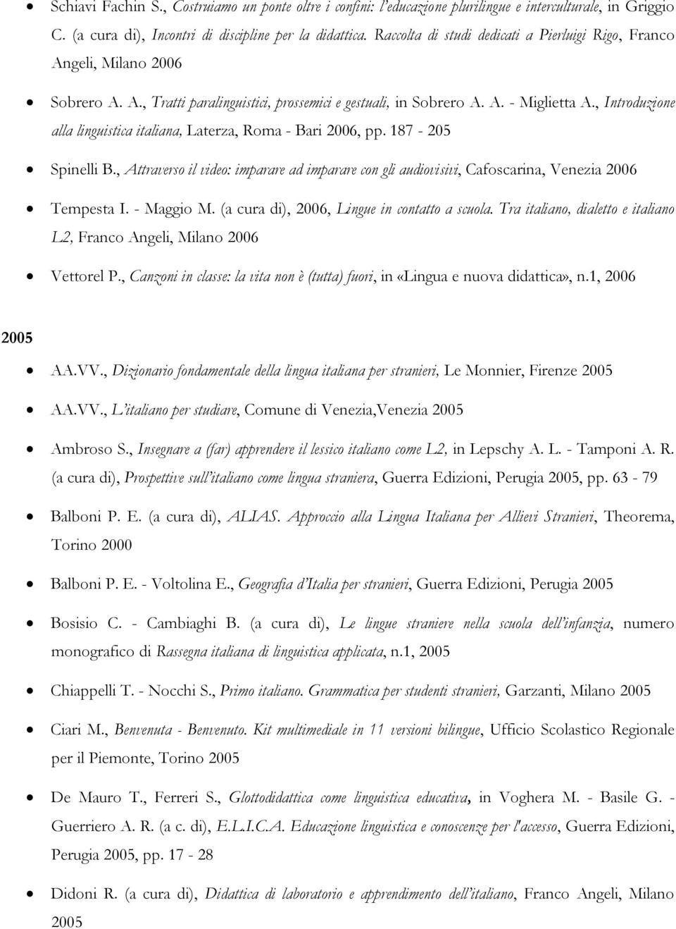 , Introduzione alla linguistica italiana, Laterza, Roma - Bari 2006, pp. 187-205 Spinelli B., Attraverso il video: imparare ad imparare con gli audiovisivi, Cafoscarina, Venezia 2006 Tempesta I.