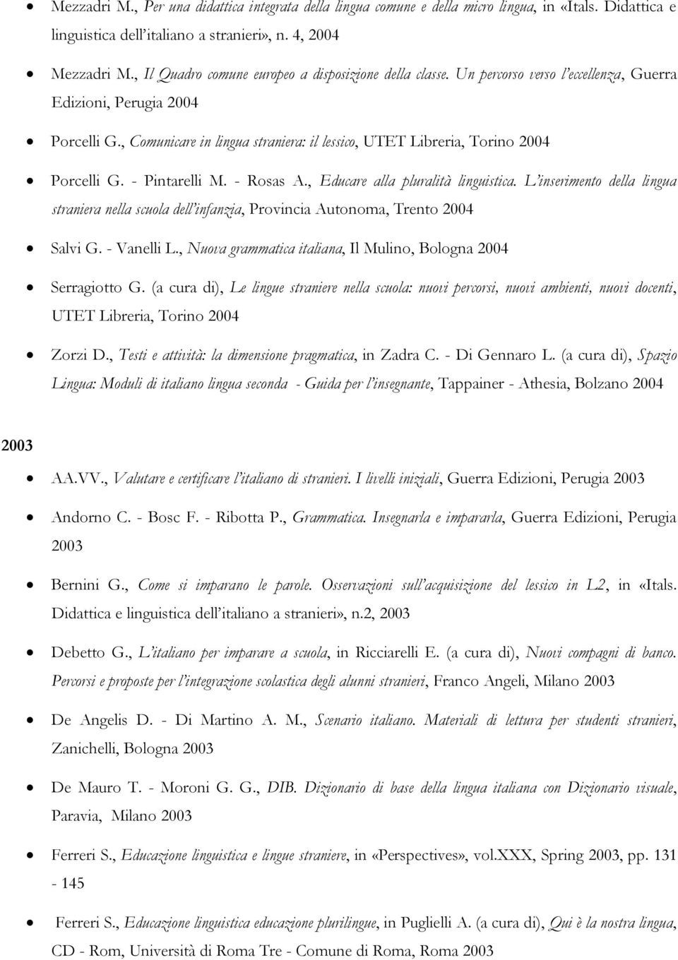 , Comunicare in lingua straniera: il lessico, UTET Libreria, Torino 2004 Porcelli G. - Pintarelli M. - Rosas A., Educare alla pluralità linguistica.