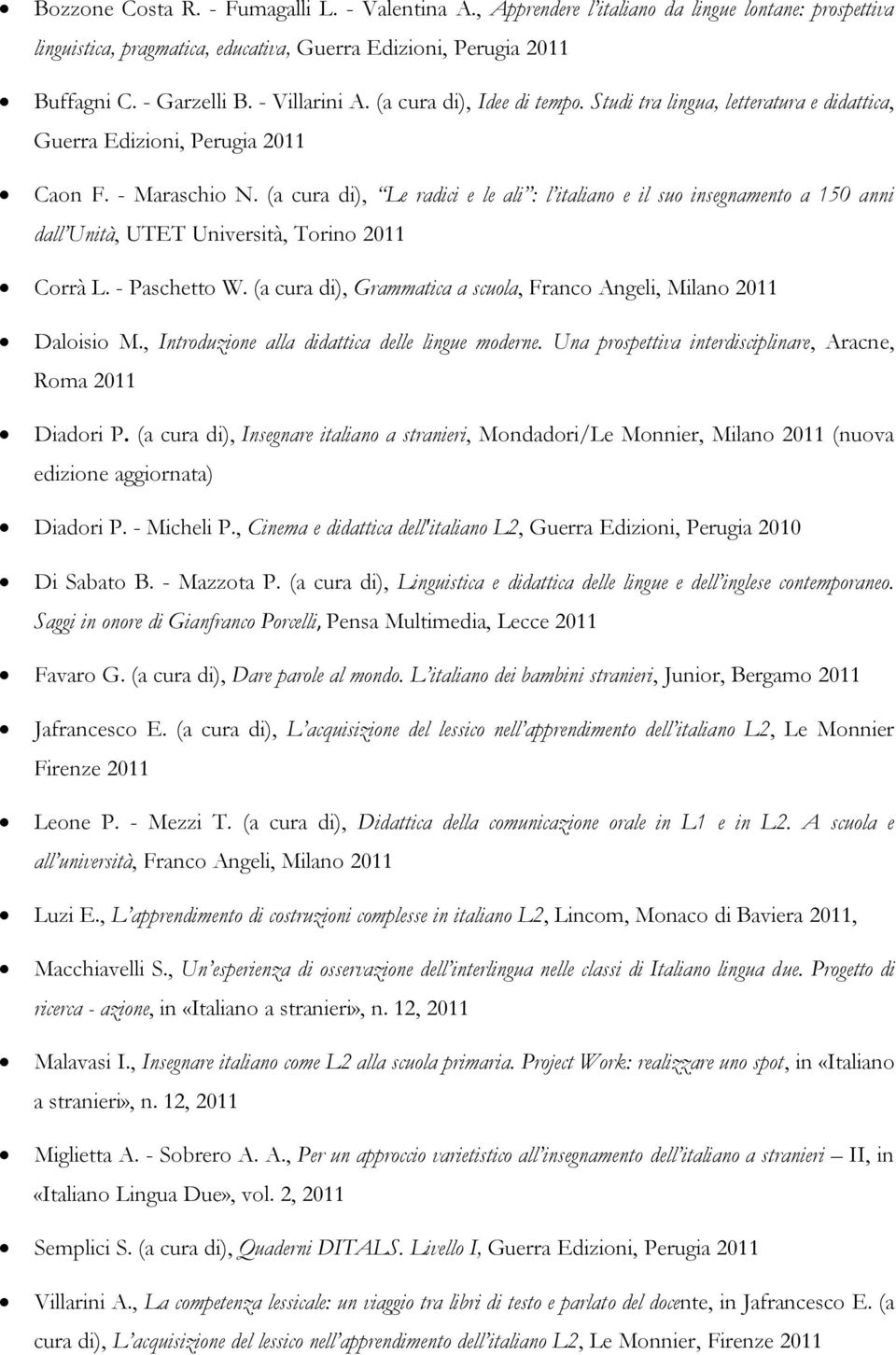 (a cura di), Le radici e le ali : l italiano e il suo insegnamento a 150 anni dall Unità, UTET Università, Torino 2011 Corrà L. - Paschetto W.