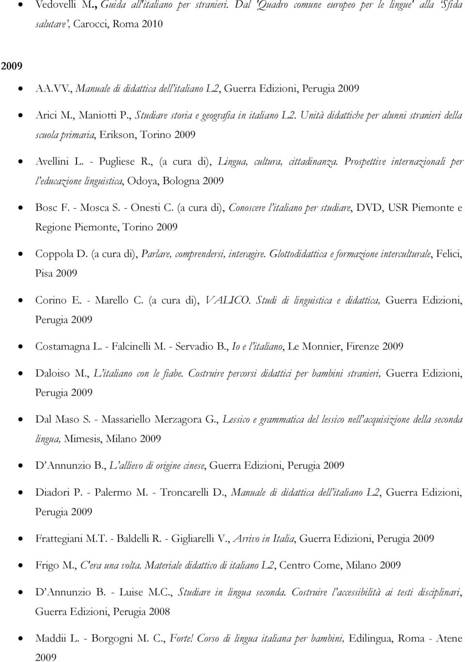 Unità didattiche per alunni stranieri della scuola primaria, Erikson, Torino 2009 Avellini L. - Pugliese R., (a cura di), Lingua, cultura, cittadinanza.