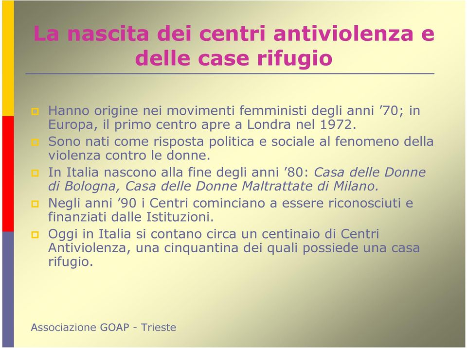 In Italia nascono alla fine degli anni 80: Casa delle Donne di Bologna, Casa delle Donne Maltrattate di Milano.