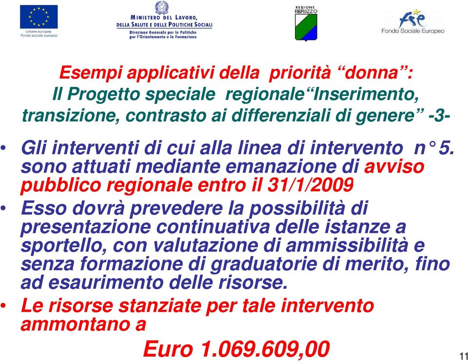 sono attuati mediante emanazione di avviso pubblico regionale entro il 31/1/2009 Esso dovrà prevedere la possibilità di presentazione