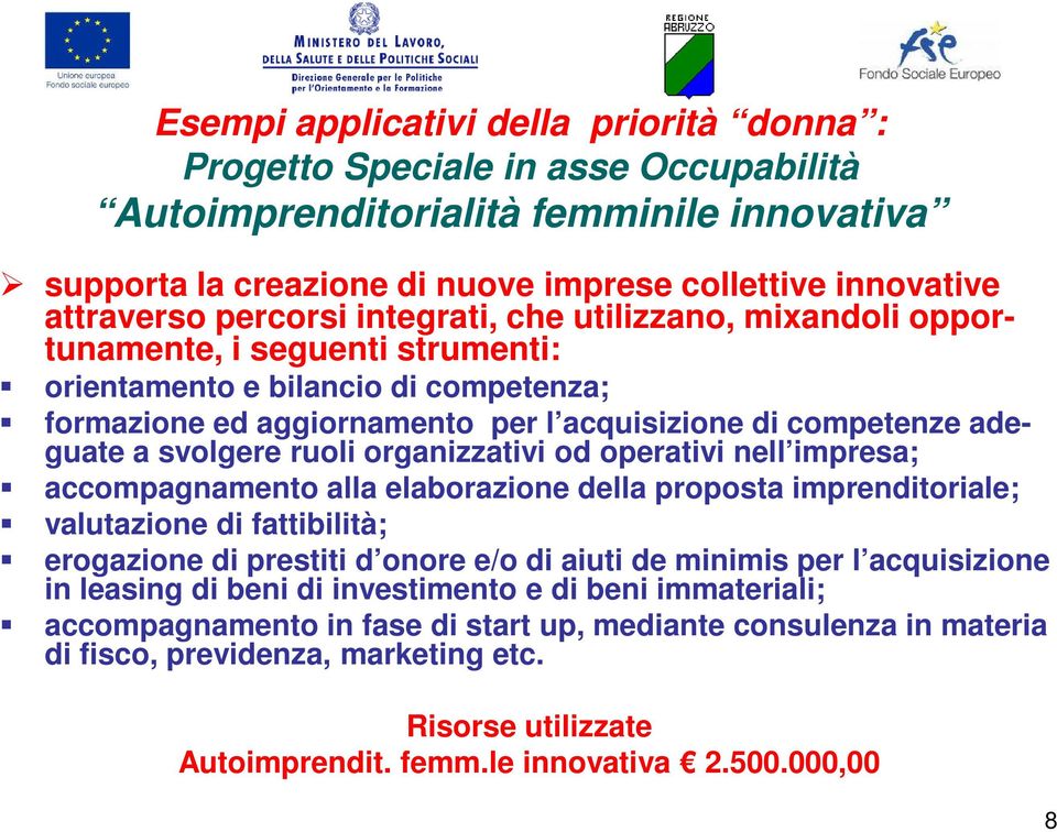 svolgere ruoli organizzativi od operativi nell impresa; accompagnamento alla elaborazione della proposta imprenditoriale; valutazione di fattibilità; erogazione di prestiti d onore e/o di aiuti de