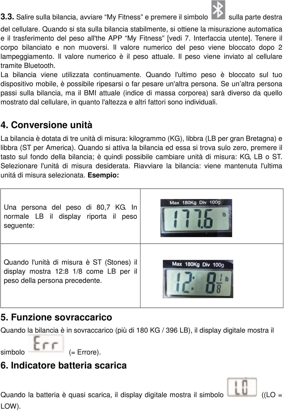 Tenere il corpo bilanciato e non muoversi. Il valore numerico del peso viene bloccato dopo 2 lampeggiamento. Il valore numerico è il peso attuale. Il peso viene inviato al cellulare tramite Bluetooth.