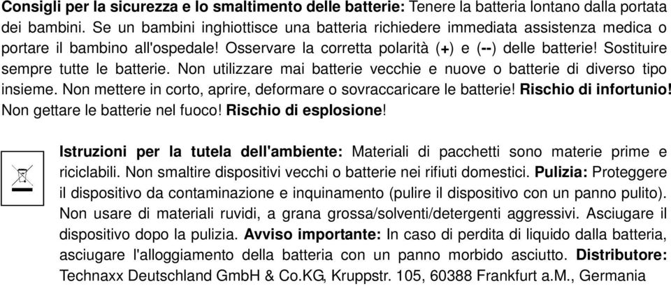 Sostituire sempre tutte le batterie. Non utilizzare mai batterie vecchie e nuove o batterie di diverso tipo insieme. Non mettere in corto, aprire, deformare o sovraccaricare le batterie!