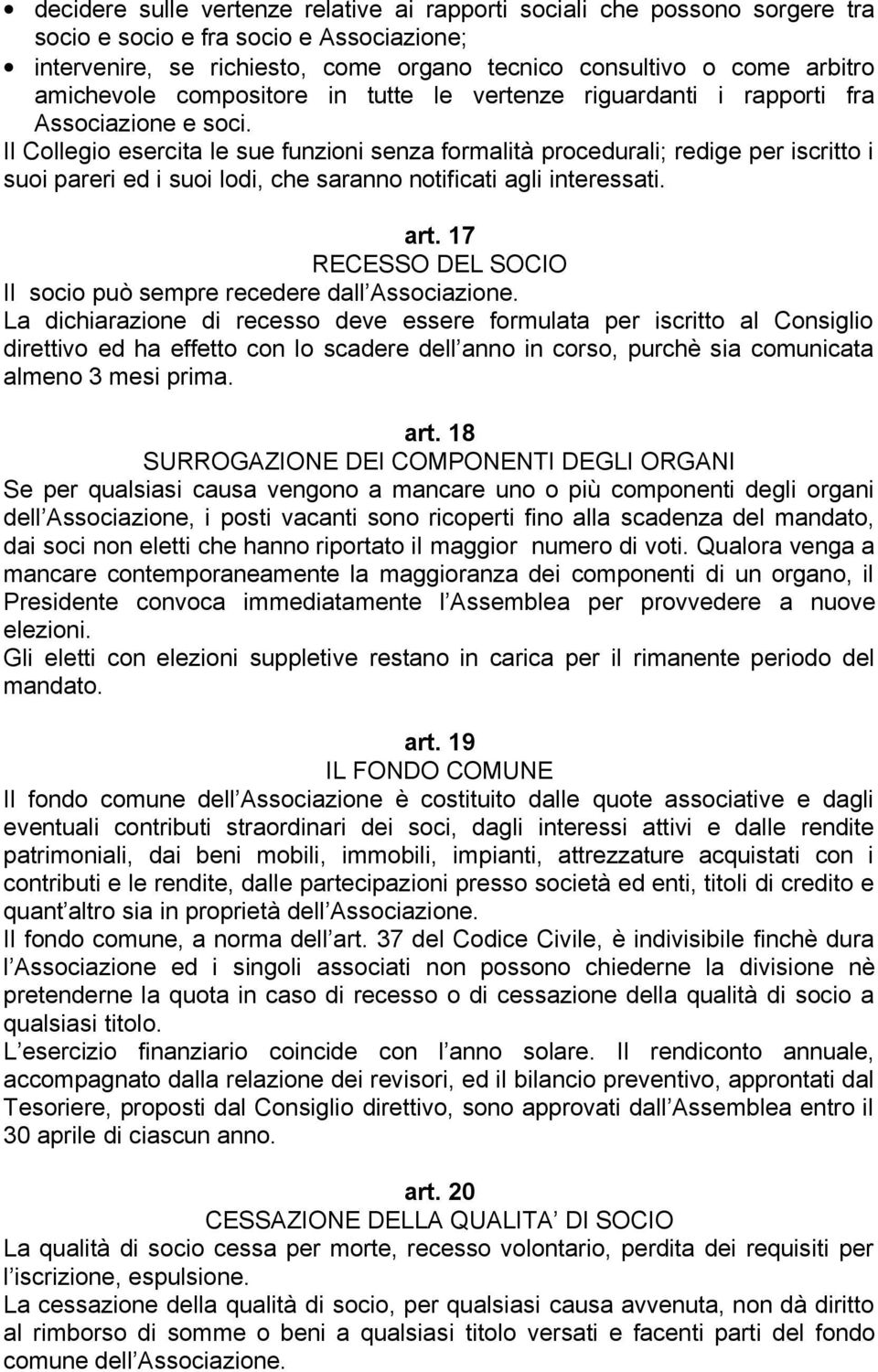 Il Collegio esercita le sue funzioni senza formalità procedurali; redige per iscritto i suoi pareri ed i suoi lodi, che saranno notificati agli interessati. art.