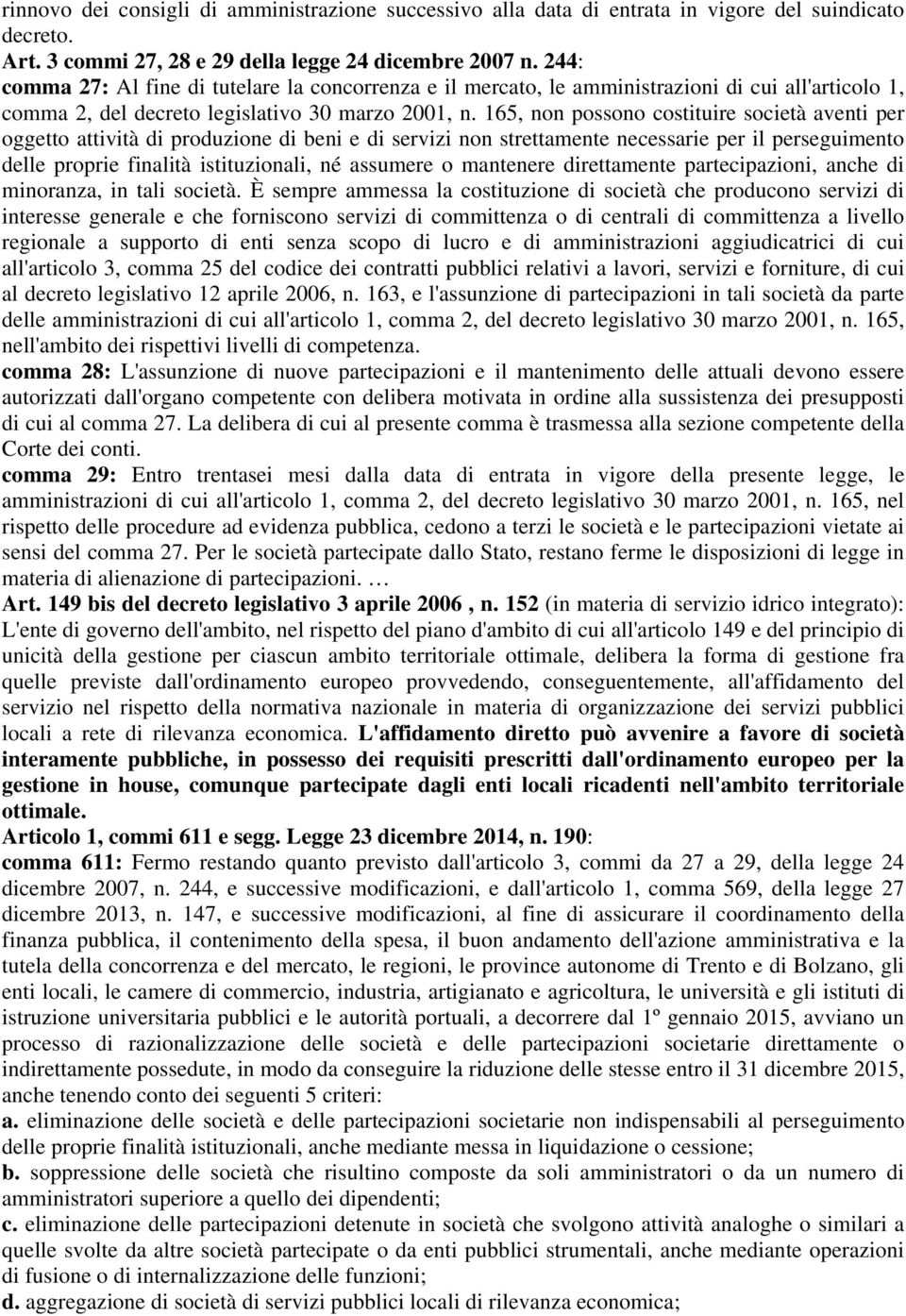 165, non possono costituire società aventi per oggetto attività di produzione di beni e di servizi non strettamente necessarie per il perseguimento delle proprie finalità istituzionali, né assumere o