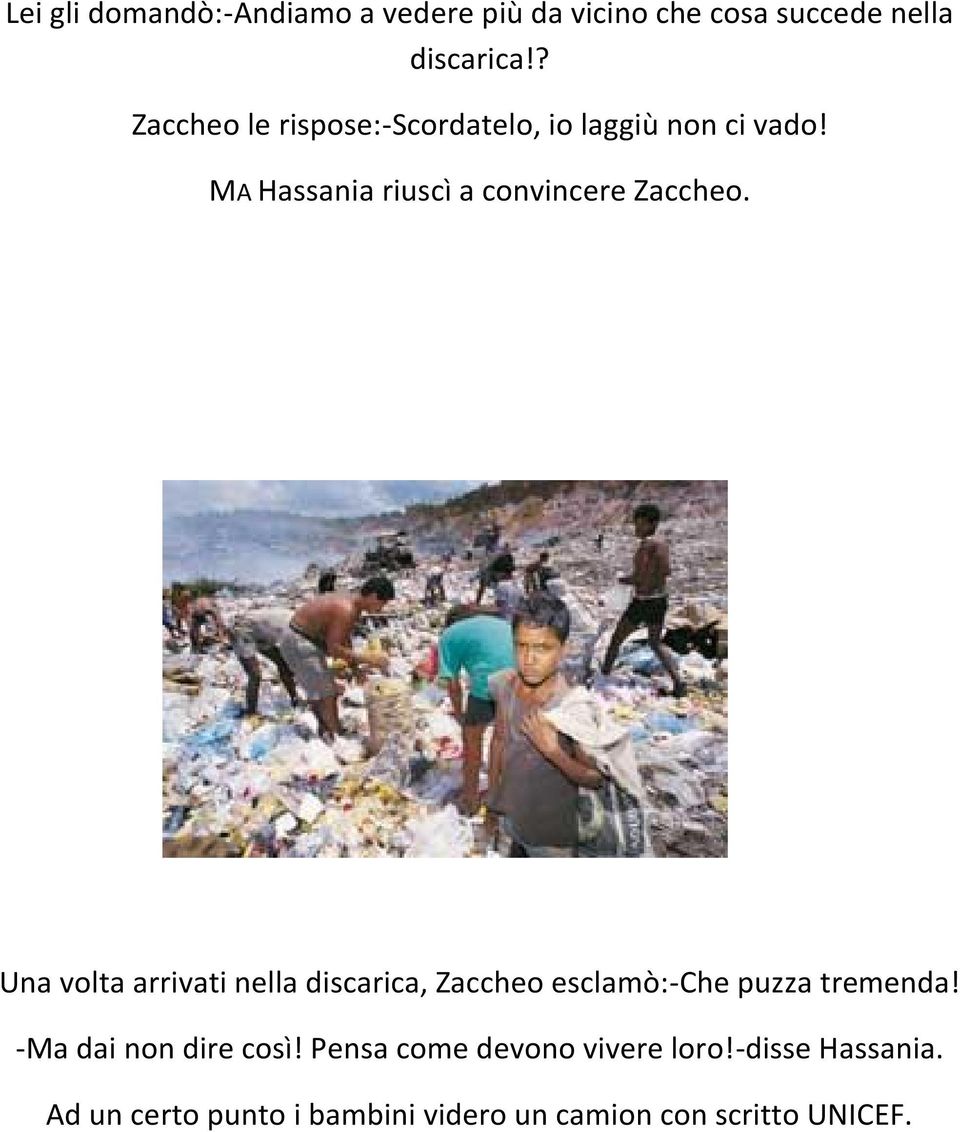 Una volta arrivati nella discarica, Zaccheo esclamò:-che puzza tremenda! -Ma dai non dire così!