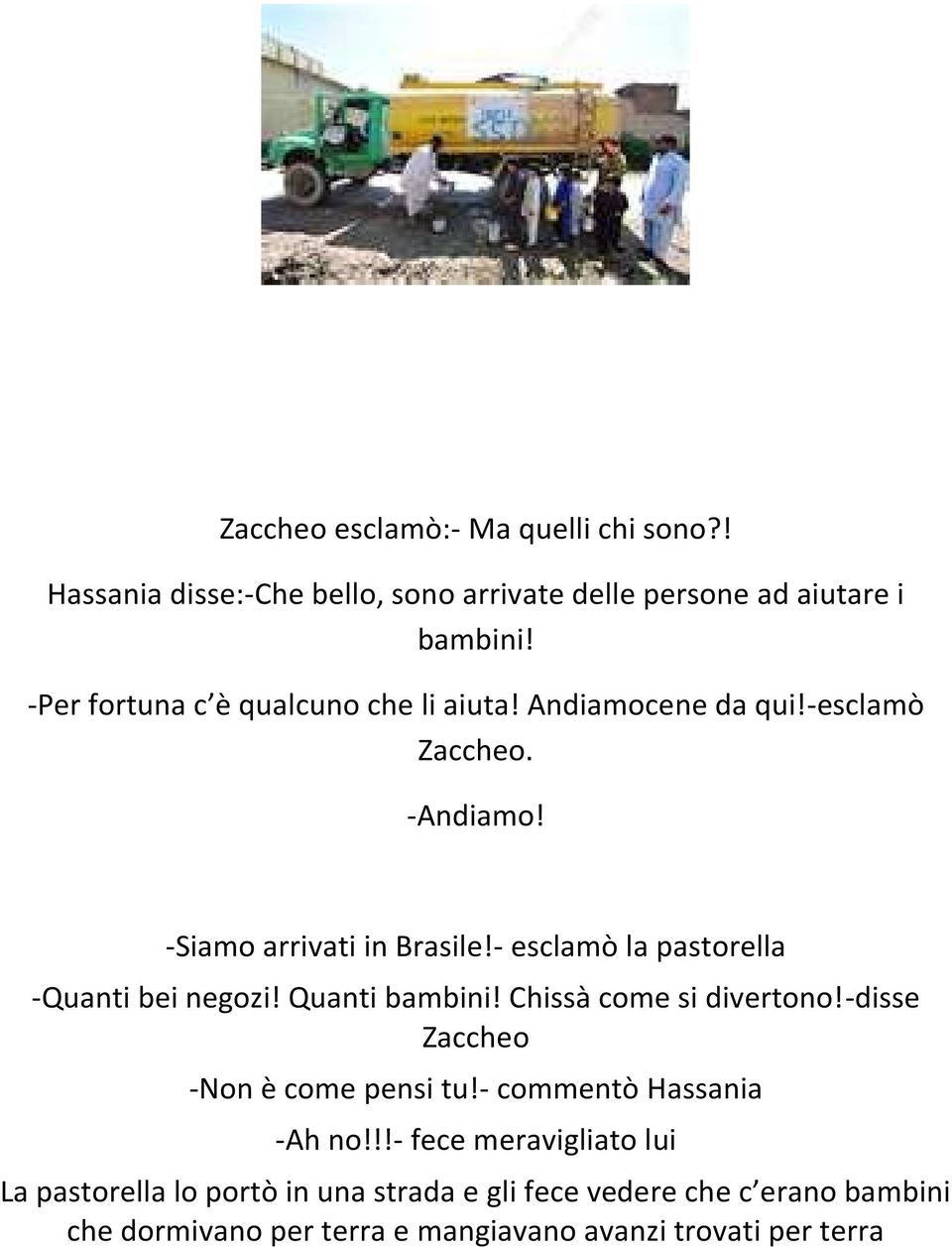 - esclamò la pastorella -Quanti bei negozi! Quanti bambini! Chissà come si divertono!-disse Zaccheo -Non è come pensi tu!