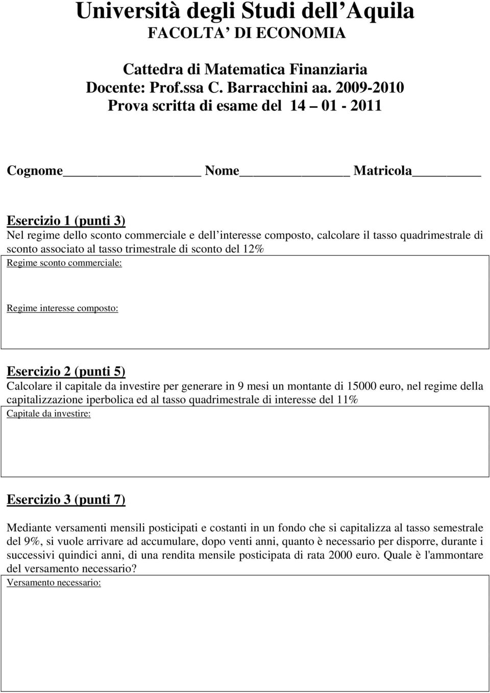 nel regime della capitalizzazione iperbolica ed al tasso quadrimestrale di interesse del 11% Capitale da investire: Esercizio 3 (punti 7) Mediante versamenti mensili posticipati e costanti in un