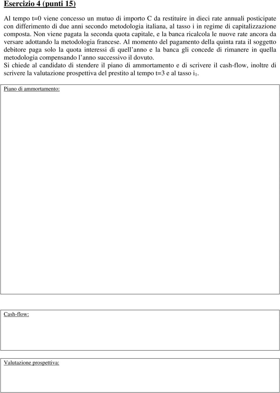 Al momento del pagamento della quinta rata il soggetto debitore paga solo la quota interessi di quell anno e la banca gli concede di rimanere in quella metodologia compensando l anno successivo il