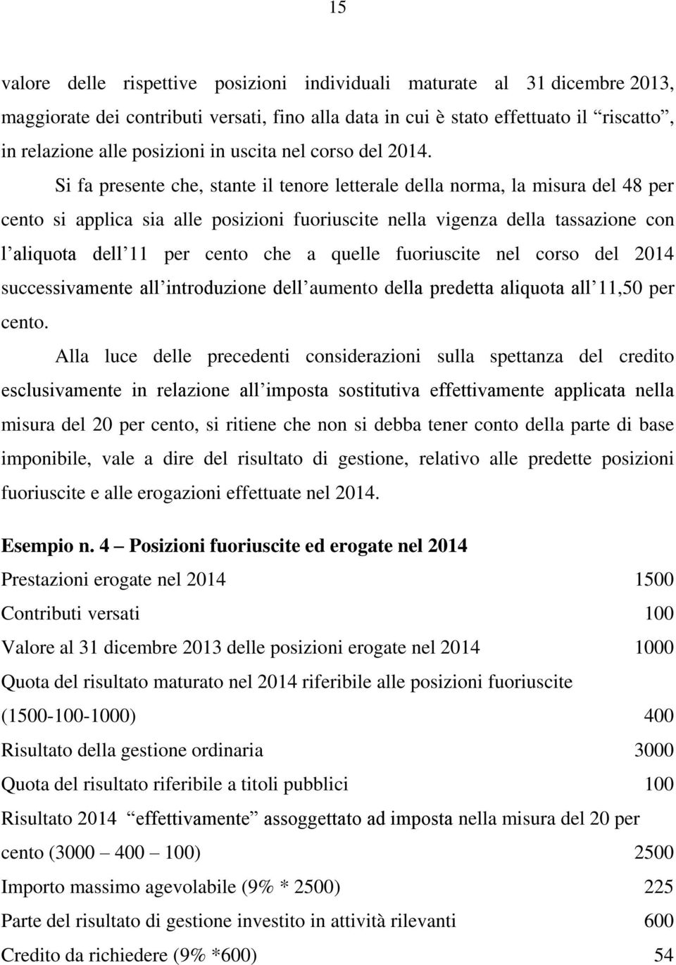 Si fa presente che, stante il tenore letterale della norma, la misura del 48 per cento si applica sia alle posizioni fuoriuscite nella vigenza della tassazione con l aliquota dell 11 per cento che a