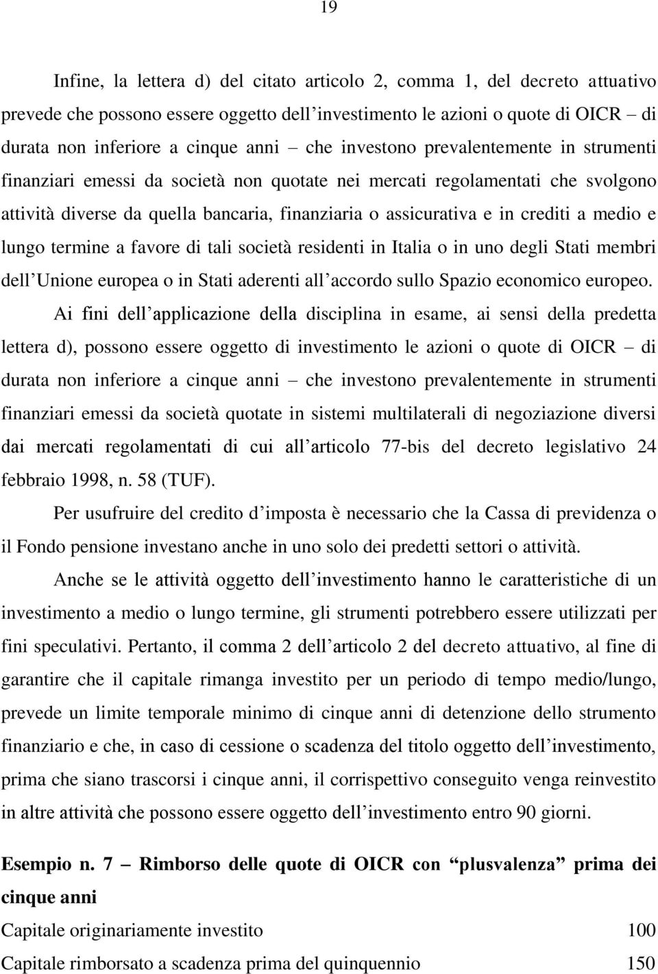 medio e lungo termine a favore di tali società residenti in Italia o in uno degli Stati membri dell Unione europea o in Stati aderenti all accordo sullo Spazio economico europeo.