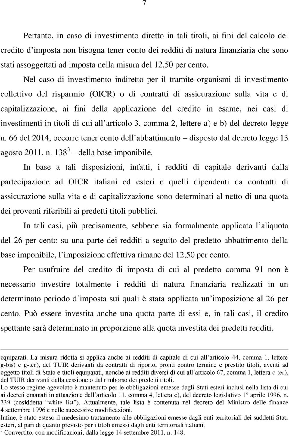 Nel caso di investimento indiretto per il tramite organismi di investimento collettivo del risparmio (OICR) o di contratti di assicurazione sulla vita e di capitalizzazione, ai fini della