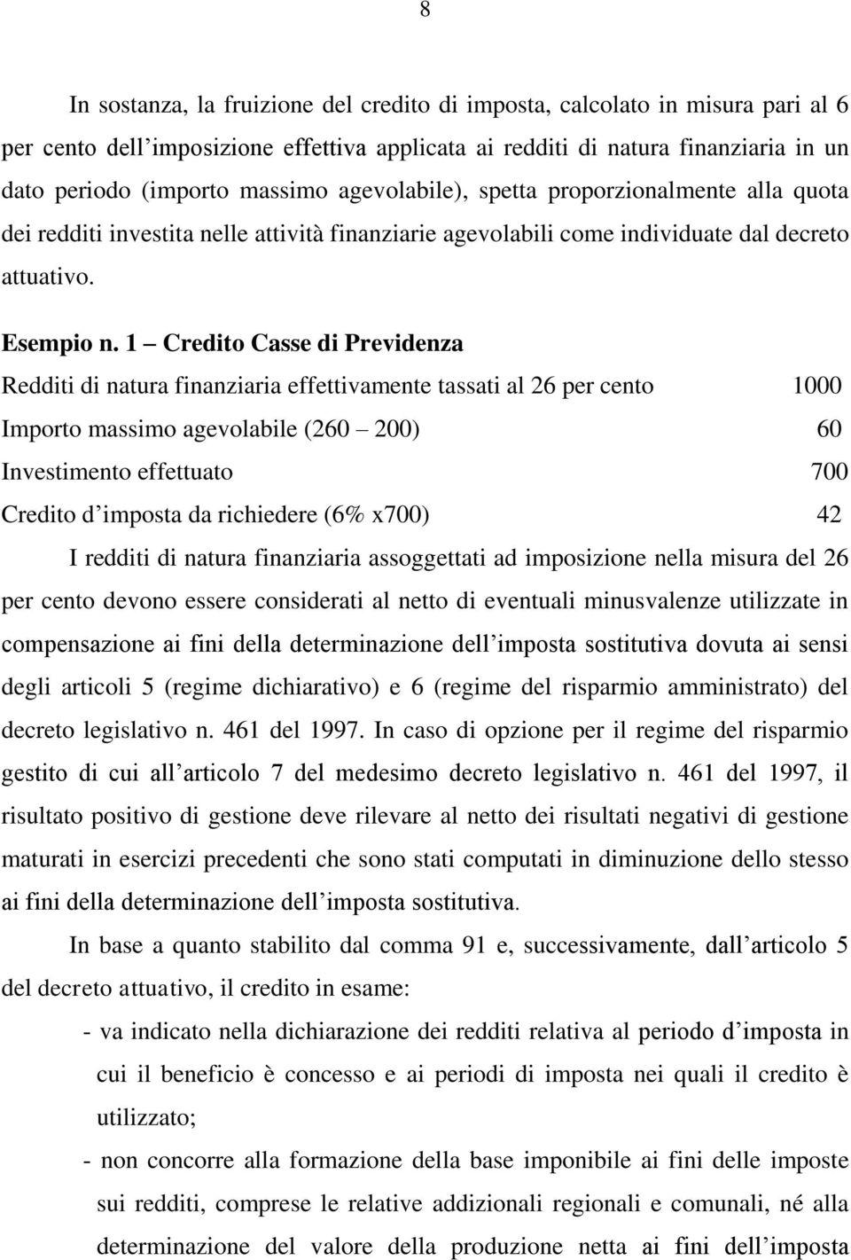 1 Credito Casse di Previdenza Redditi di natura finanziaria effettivamente tassati al 26 per cento 1000 Importo massimo agevolabile (260 200) 60 Investimento effettuato 700 Credito d imposta da