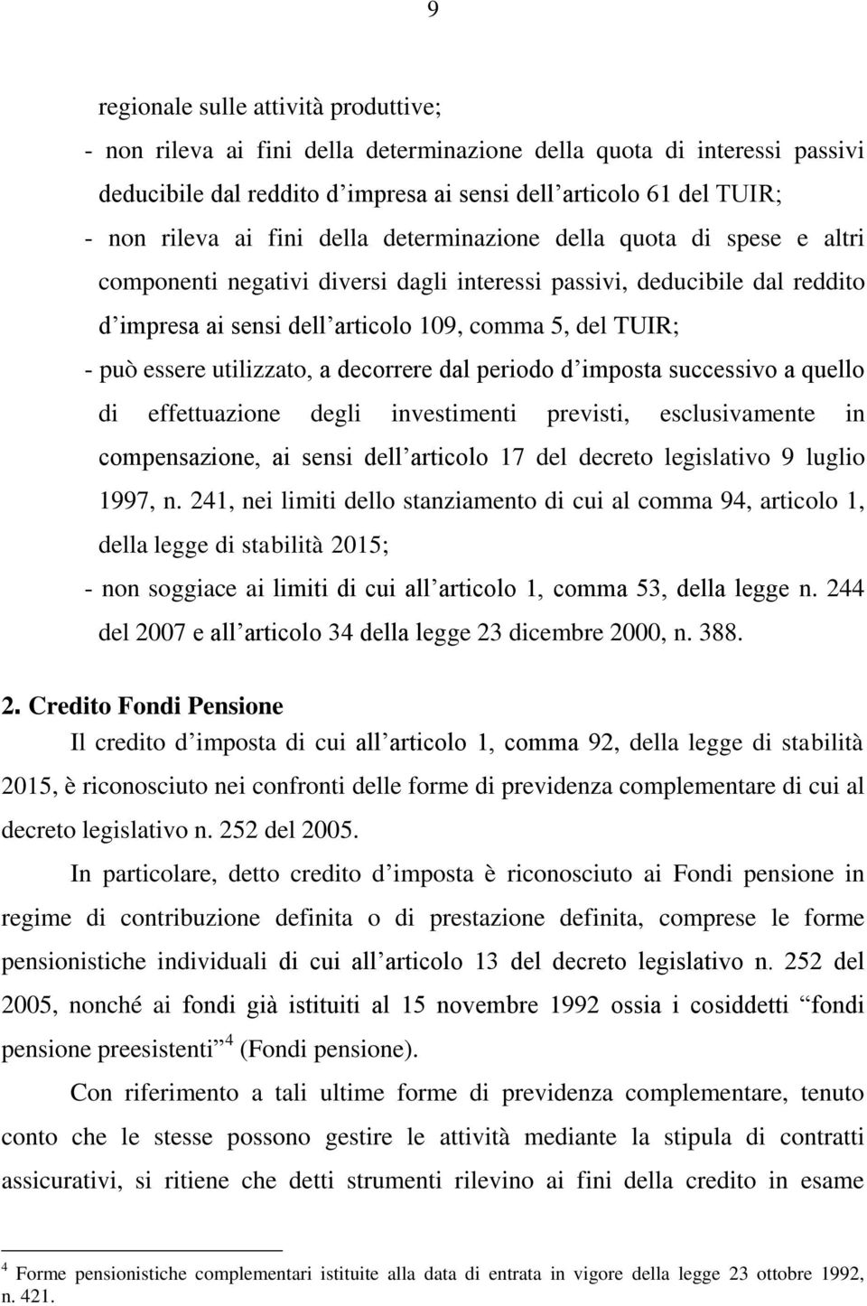 essere utilizzato, a decorrere dal periodo d imposta successivo a quello di effettuazione degli investimenti previsti, esclusivamente in compensazione, ai sensi dell articolo 17 del decreto