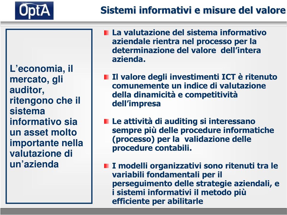 Il valore degli investimenti ICT è ritenuto comunemente un indice di valutazione della dinamicità e competitività dell impresa Le attività di auditing si interessano sempre più delle