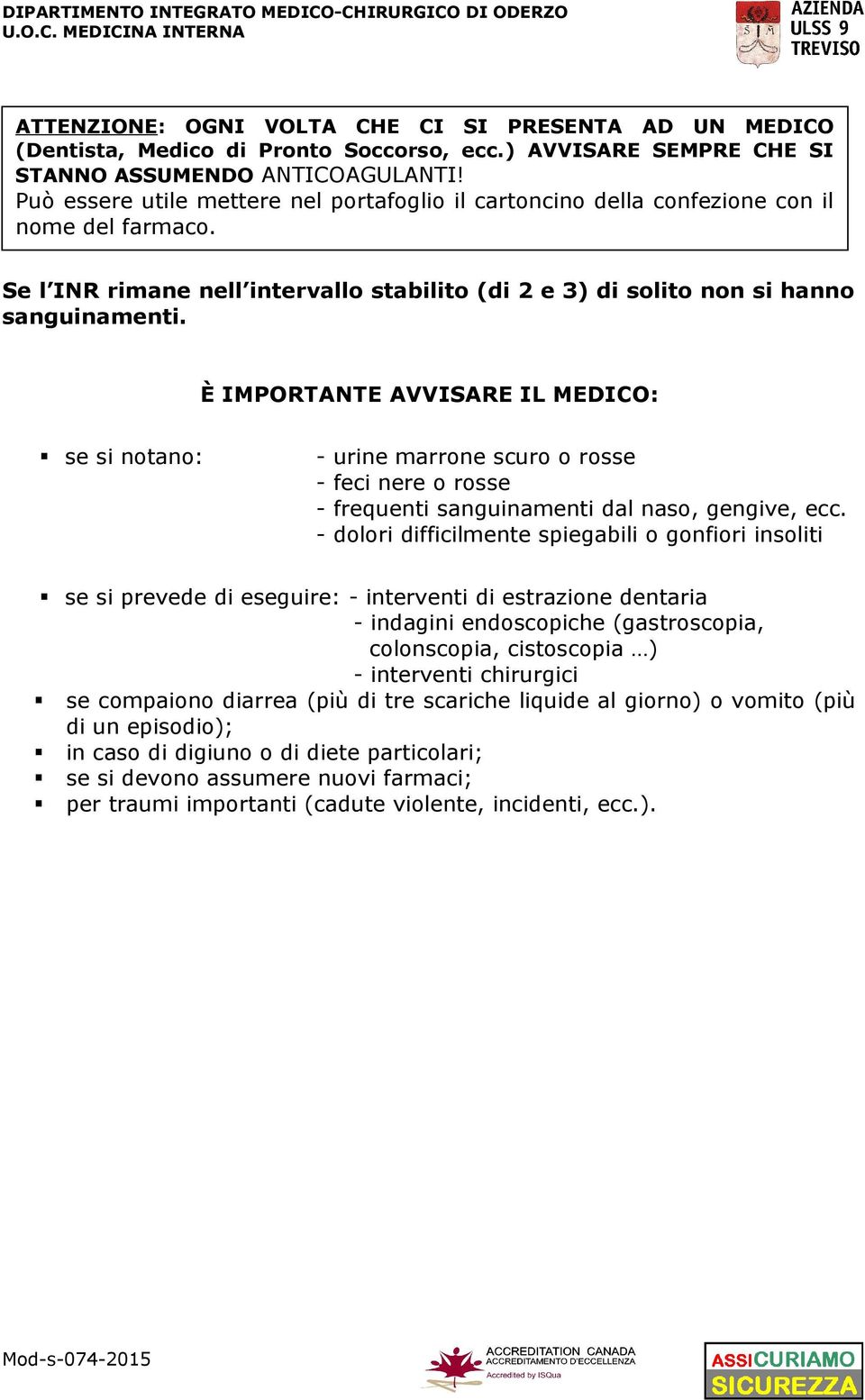 È IMPORTANTE AVVISARE IL MEDICO: se si notano: - urine marrone scuro o rosse - feci nere o rosse - frequenti sanguinamenti dal naso, gengive, ecc.