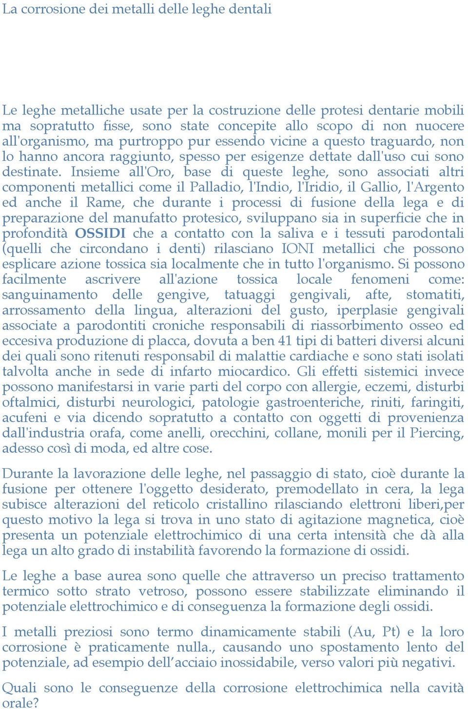 Insieme all'oro, base di queste leghe, sono associati altri componenti metallici come il Palladio, l'indio, l'iridio, il Gallio, l'argento ed anche il Rame, che durante i processi di fusione della