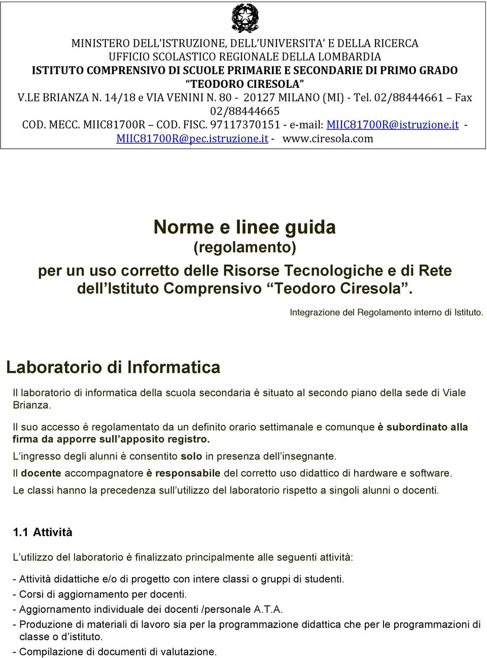 istruzione.it - www.ciresola.com Norme e linee guida (regolamento) per un uso corretto delle Risorse Tecnologiche e di Rete dell Istituto Comprensivo Teodoro Ciresola.