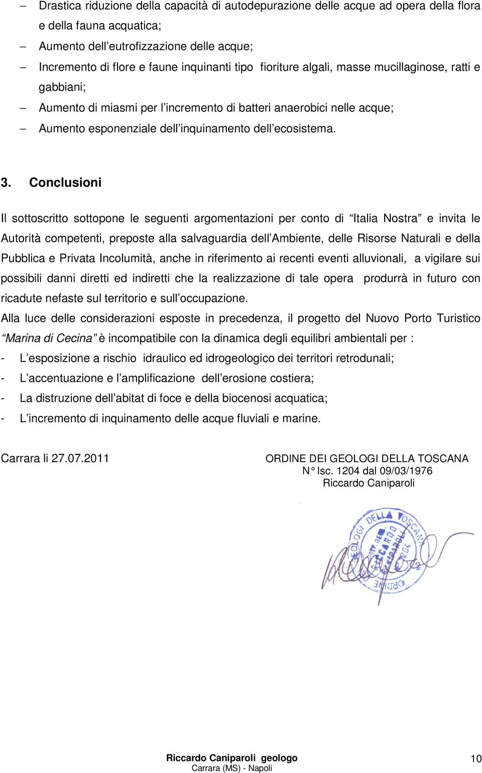 Conclusioni Il sottoscritto sottopone le seguenti argomentazioni per conto di Italia Nostra e invita le Autorità competenti, preposte alla salvaguardia dell Ambiente, delle Risorse Naturali e della