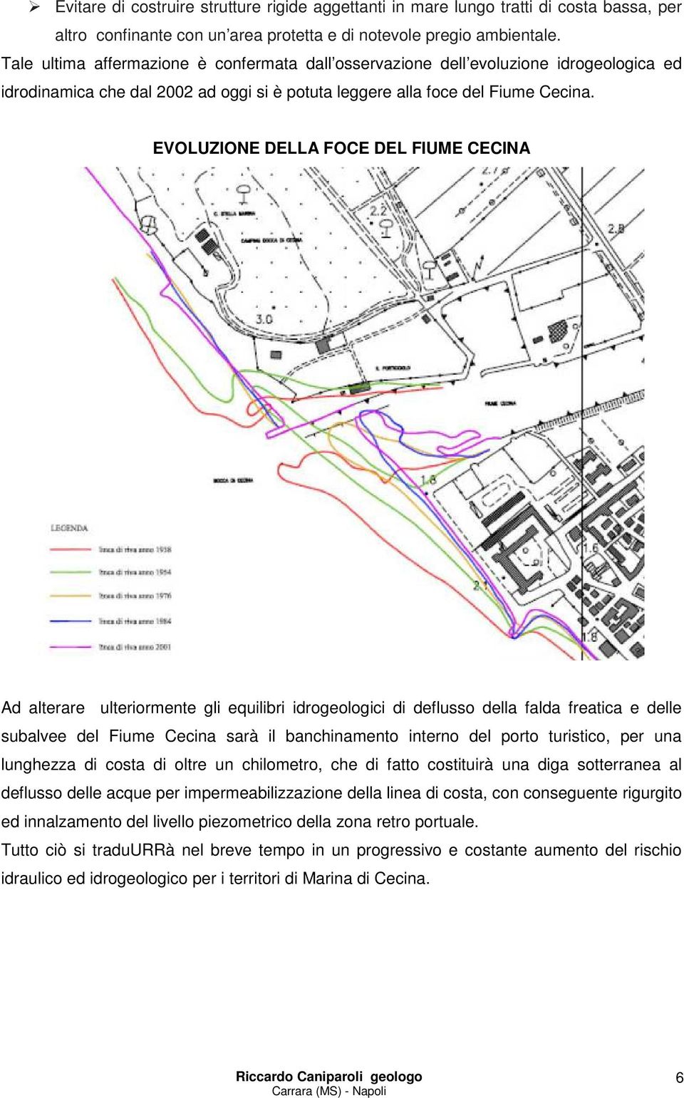 EVOLUZIONE DELLA FOCE DEL FIUME CECINA Ad alterare ulteriormente gli equilibri idrogeologici di deflusso della falda freatica e delle subalvee del Fiume Cecina sarà il banchinamento interno del porto