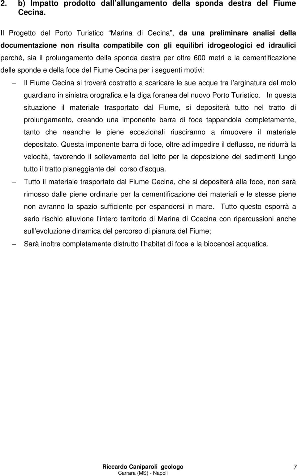 della sponda destra per oltre 600 metri e la cementificazione delle sponde e della foce del Fiume Cecina per i seguenti motivi: Il Fiume Cecina si troverà costretto a scaricare le sue acque tra l