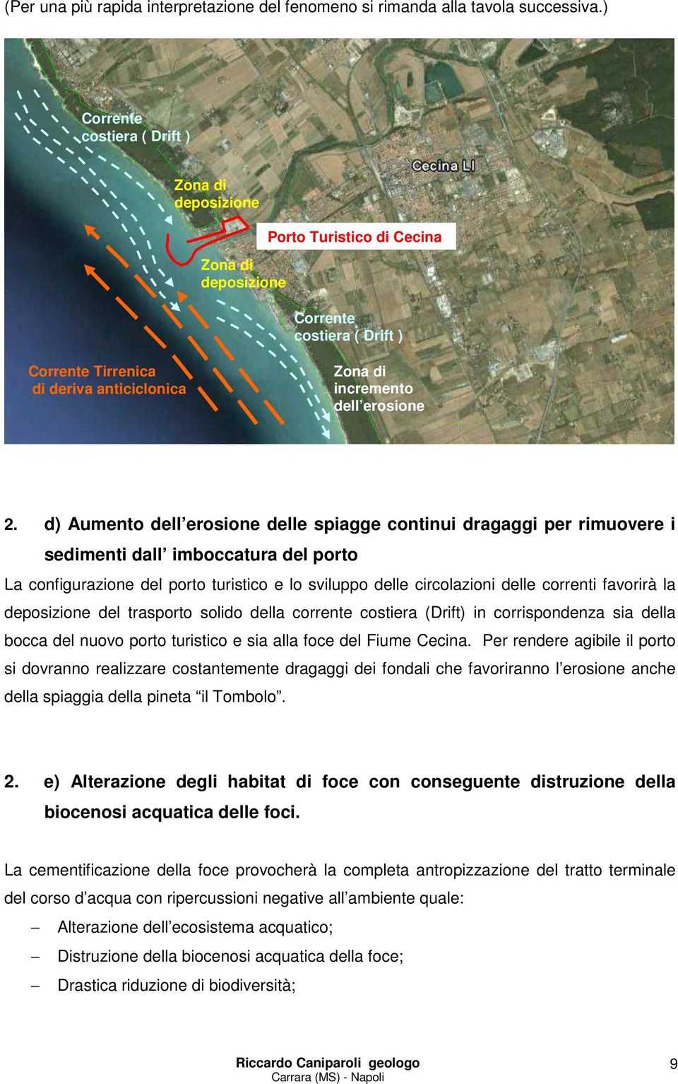 2. d) Aumento dell erosione delle spiagge continui dragaggi per rimuovere i sedimenti dall imboccatura del porto La configurazione del porto turistico e lo sviluppo delle circolazioni delle correnti
