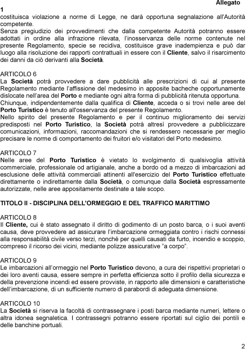 recidiva, costituisce grave inadempienza e può dar luogo alla risoluzione dei rapporti contrattuali in essere con il Cliente, salvo il risarcimento dei danni da ciò derivanti alla Società.