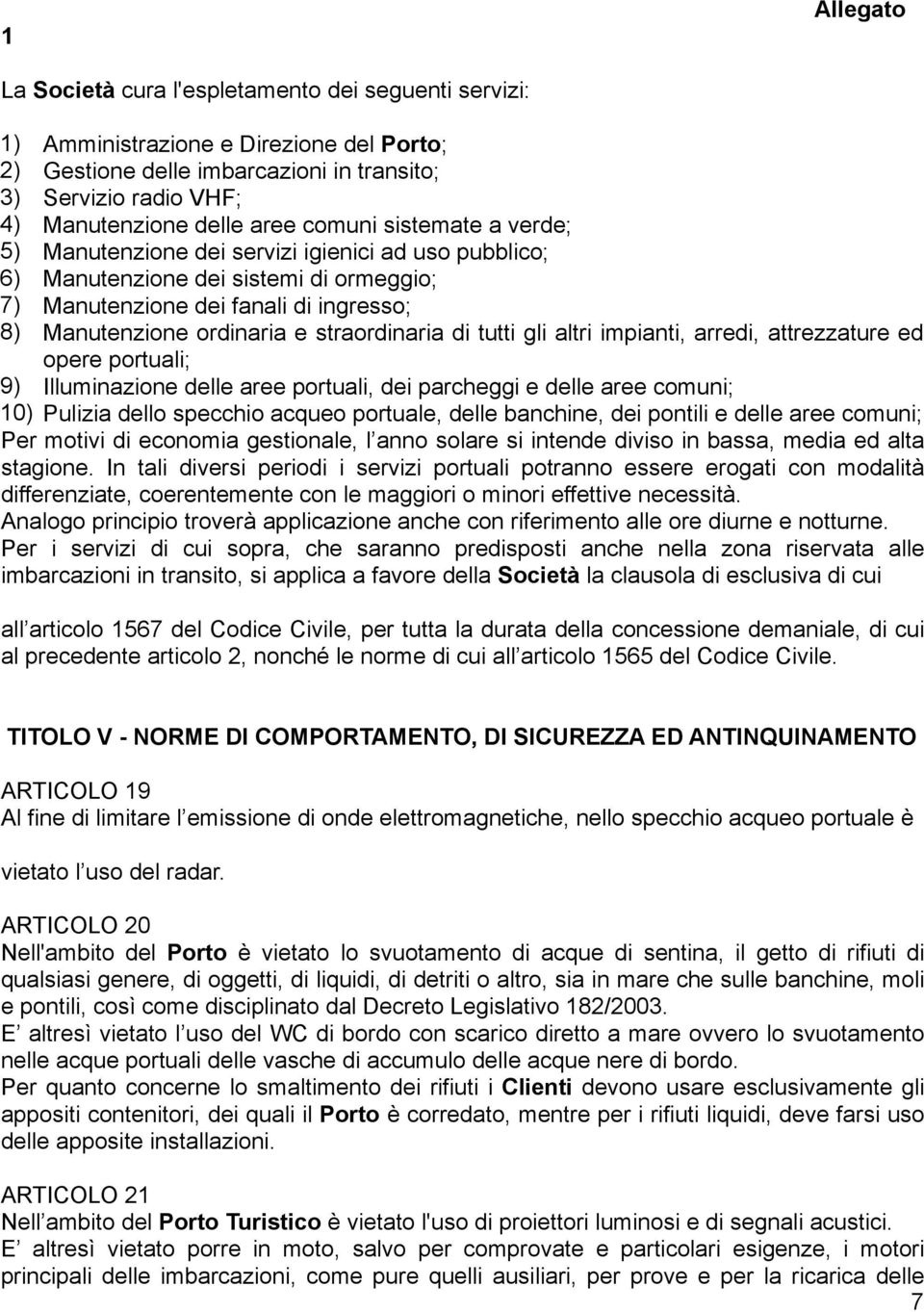 straordinaria di tutti gli altri impianti, arredi, attrezzature ed opere portuali; 9) Illuminazione delle aree portuali, dei parcheggi e delle aree comuni; 0) Pulizia dello specchio acqueo portuale,