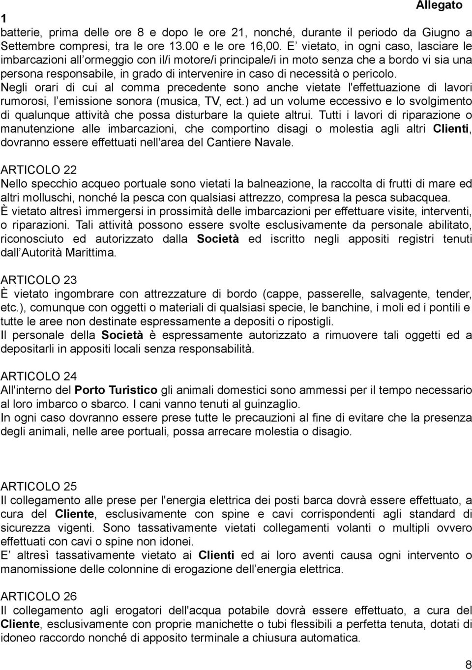 pericolo. Negli orari di cui al comma precedente sono anche vietate l'effettuazione di lavori rumorosi, l emissione sonora (musica, TV, ect.