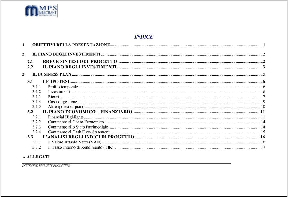 ..10 3.2 IL PIANO ECONOMICO FINANZIARIO... 11 3.2.1 Financial Highlights...11 3.2.2 Commento al Conto Economico...14 3.2.3 Commento allo Stato Patrimoniale...14 3.2.4 Commento al Cash Flow Statement.