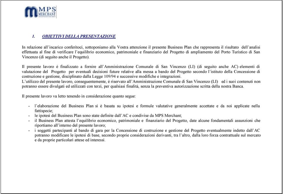 Il presente lavoro è finalizzato a fornire all Amministrazione Comunale di San Vincenzo (LI) (di seguito anche AC) elementi di valutazione del Progetto per eventuali decisioni future relative alla