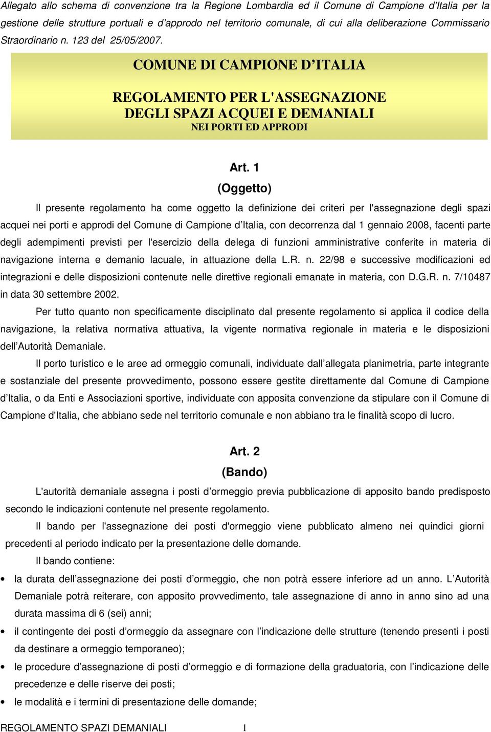 1 (Oggetto) Il presente regolamento ha come oggetto la definizione dei criteri per l'assegnazione degli spazi acquei nei porti e approdi del Comune di Campione d Italia, con decorrenza dal 1 gennaio