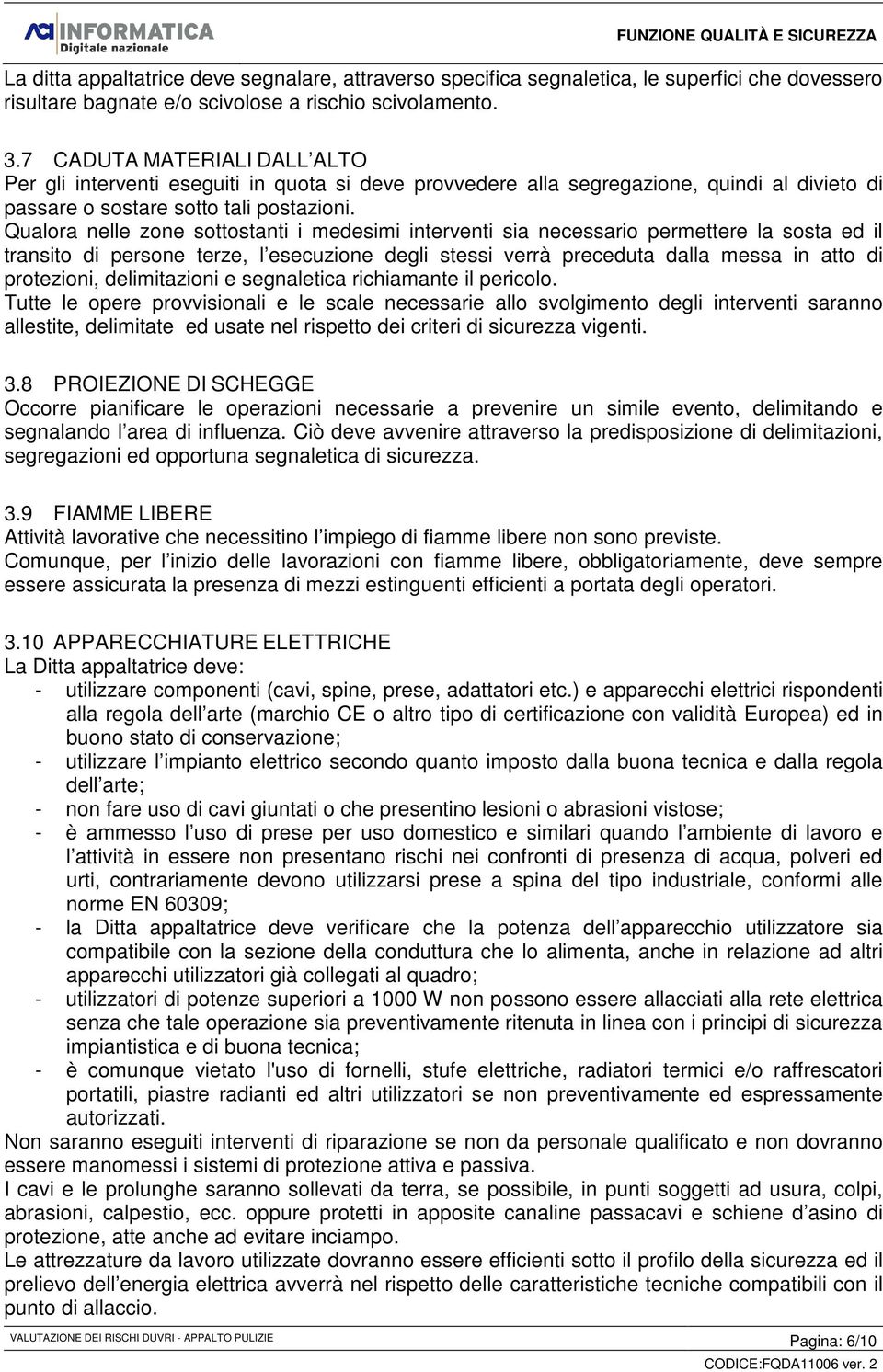 Qualora nelle zone sottostanti i medesimi interventi sia necessario permettere la sosta ed il transito di persone terze, l esecuzione degli stessi verrà preceduta dalla messa in atto di protezioni,