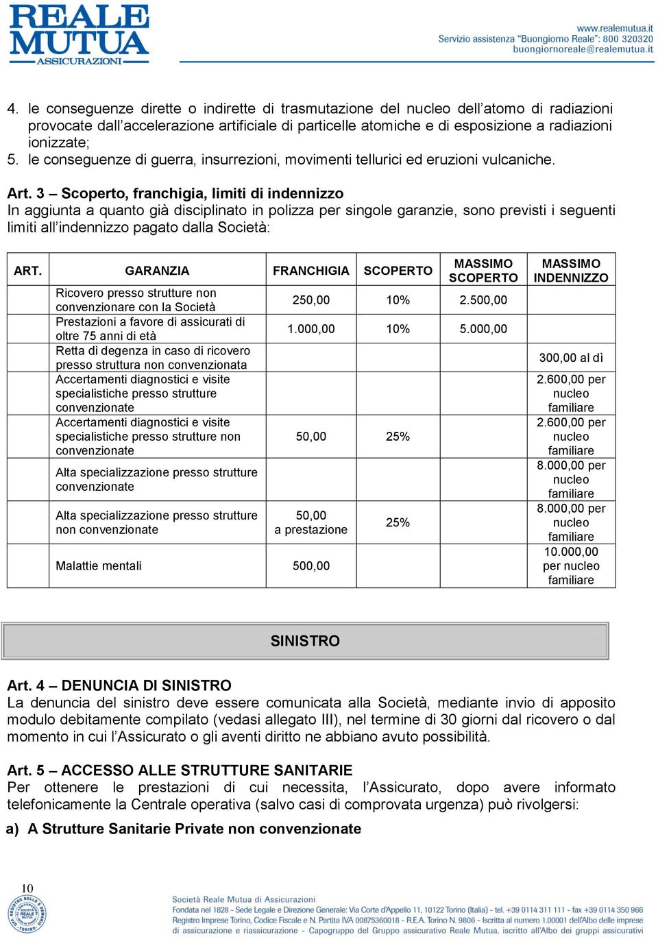 3 Scoperto, franchigia, limiti di indennizzo In aggiunta a quanto già disciplinato in polizza per singole garanzie, sono previsti i seguenti limiti all indennizzo pagato dalla Società: ART.