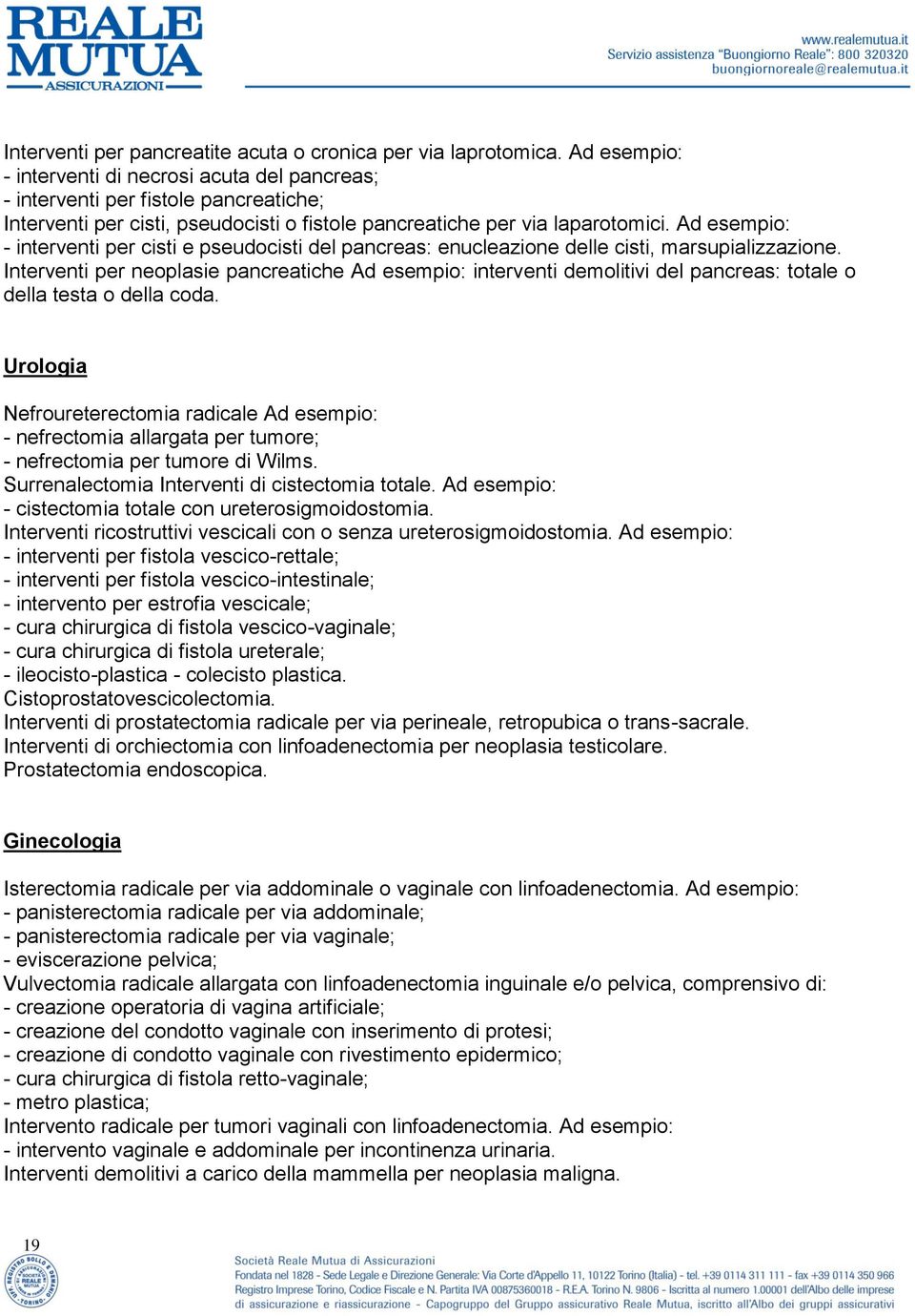 Ad esempio: - interventi per cisti e pseudocisti del pancreas: enucleazione delle cisti, marsupializzazione.