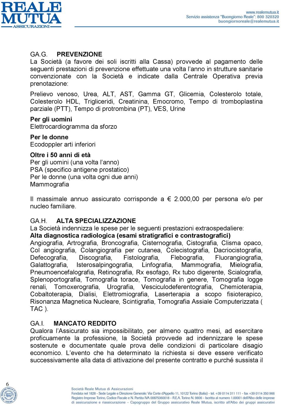 Tempo di tromboplastina parziale (PTT), Tempo di protrombina (PT), VES, Urine Per gli uomini Elettrocardiogramma da sforzo Per le donne Ecodoppler arti inferiori Oltre i 50 anni di età Per gli uomini