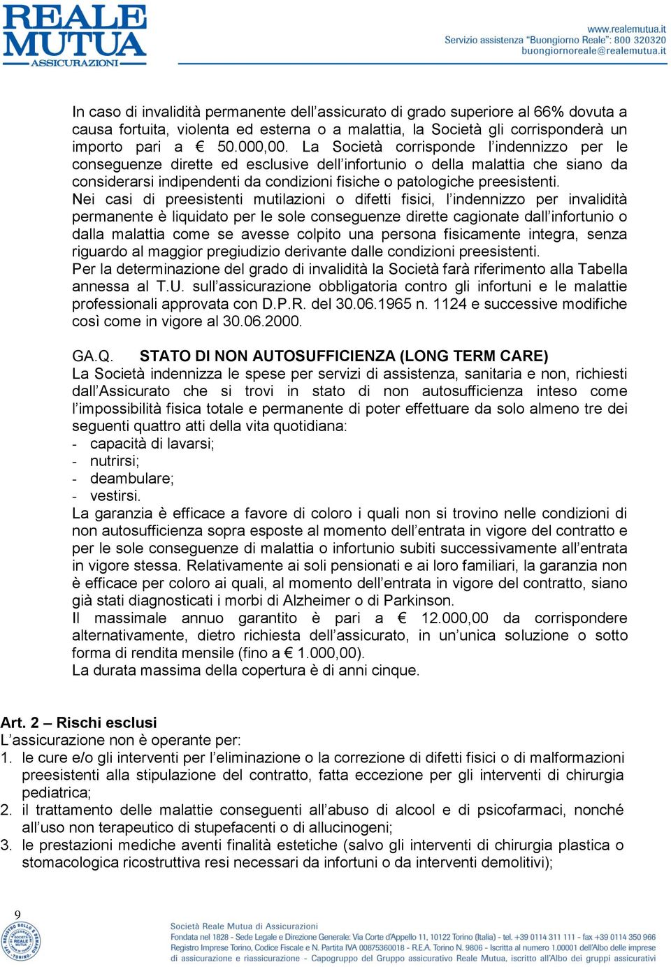 Nei casi di preesistenti mutilazioni o difetti fisici, l indennizzo per invalidità permanente è liquidato per le sole conseguenze dirette cagionate dall infortunio o dalla malattia come se avesse