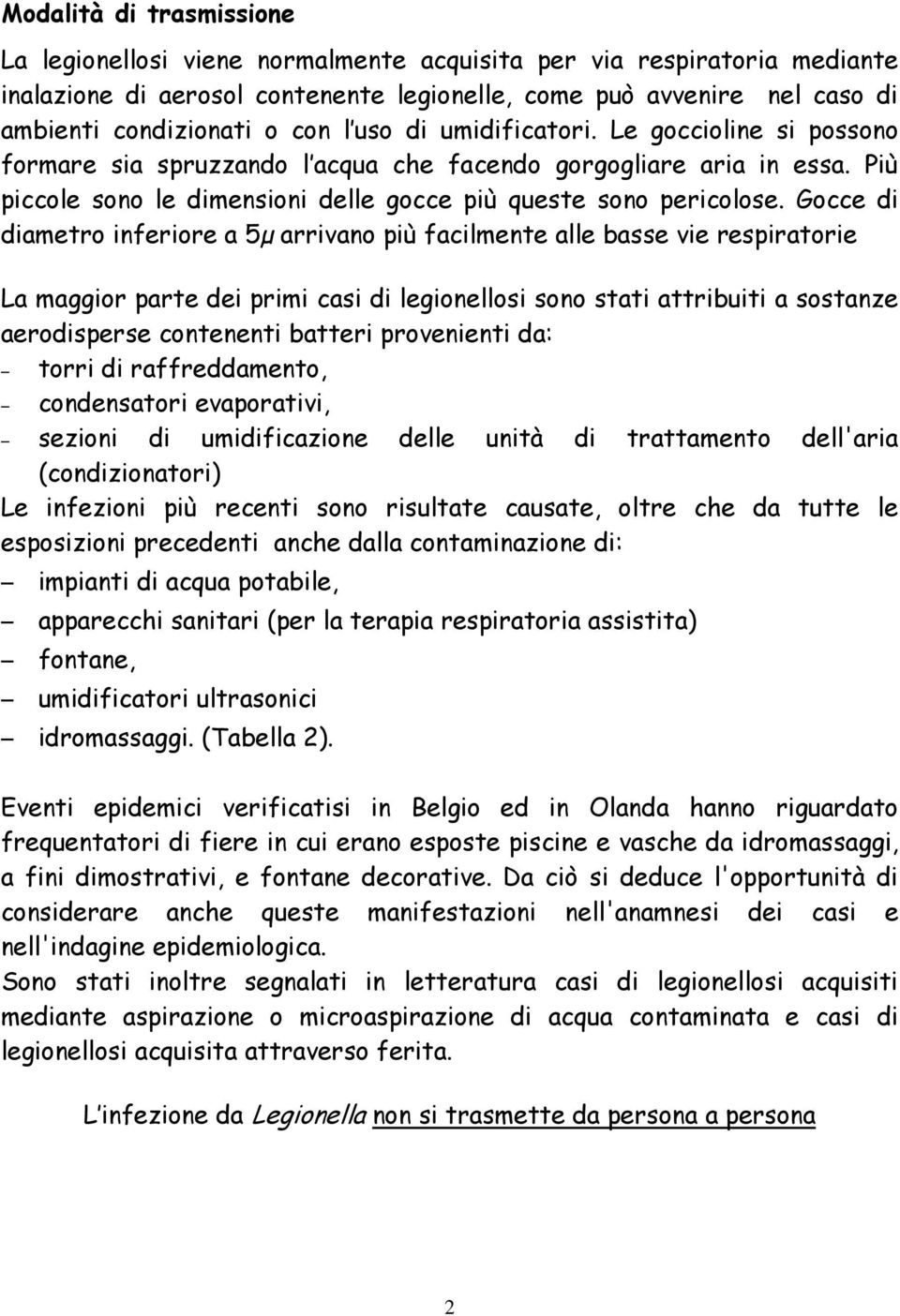 Gocce di diametro inferiore a 5µ arrivano più facilmente alle basse vie respiratorie La maggior parte dei primi casi di legionellosi sono stati attribuiti a sostanze aerodisperse contenenti batteri