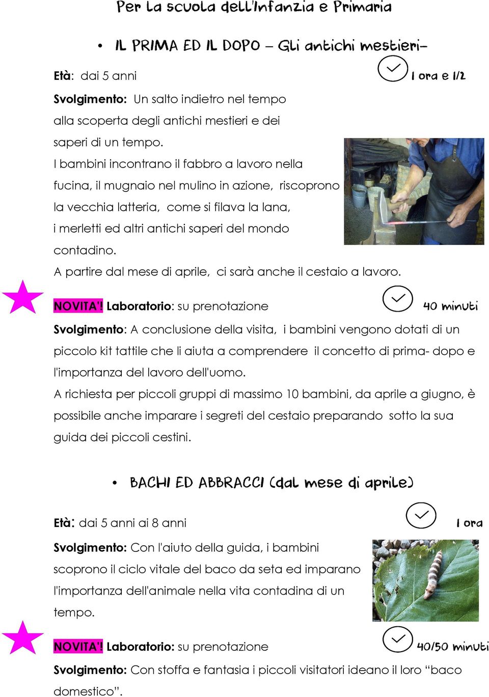 I bambini incontrano il fabbro a lavoro nella fucina, il mugnaio nel mulino in azione, riscoprono la vecchia latteria, come si filava la lana, i merletti ed altri antichi saperi del mondo contadino.