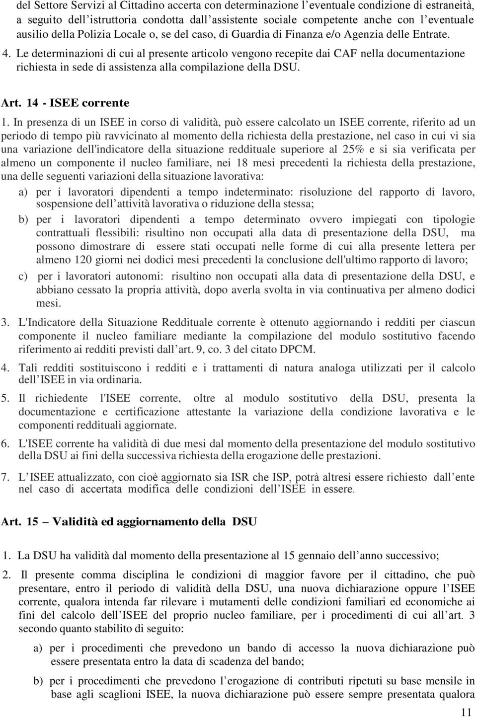 Le determinazioni di cui al presente articolo vengono recepite dai CAF nella documentazione richiesta in sede di assistenza alla compilazione della DSU. Art. 14 - ISEE corrente 1.