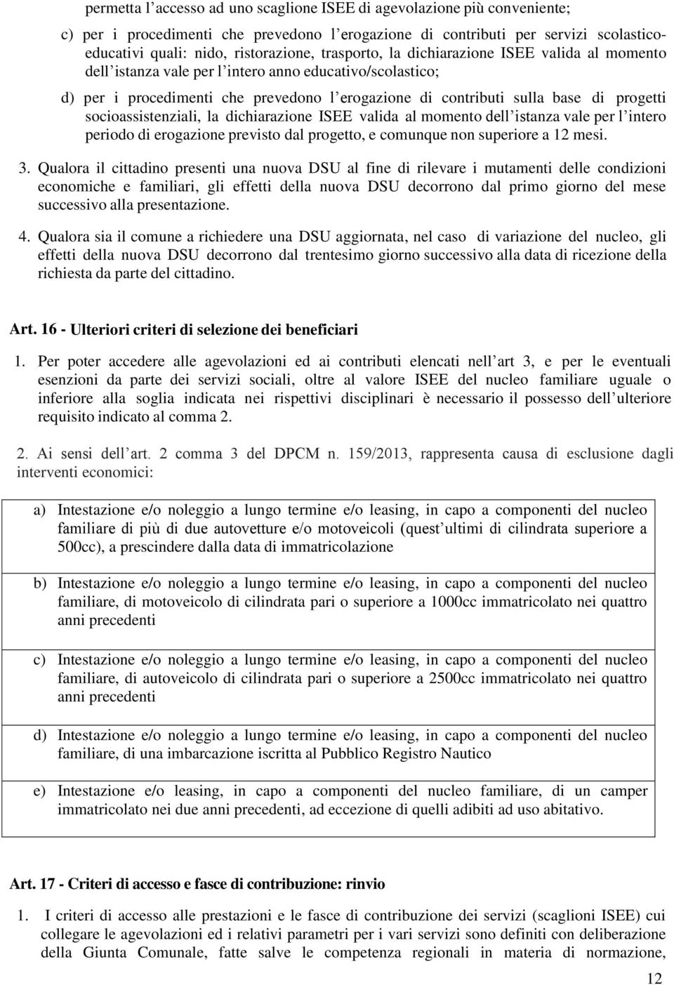 socioassistenziali, la dichiarazione ISEE valida al momento dell istanza vale per l intero periodo di erogazione previsto dal progetto, e comunque non superiore a 12 mesi. 3.