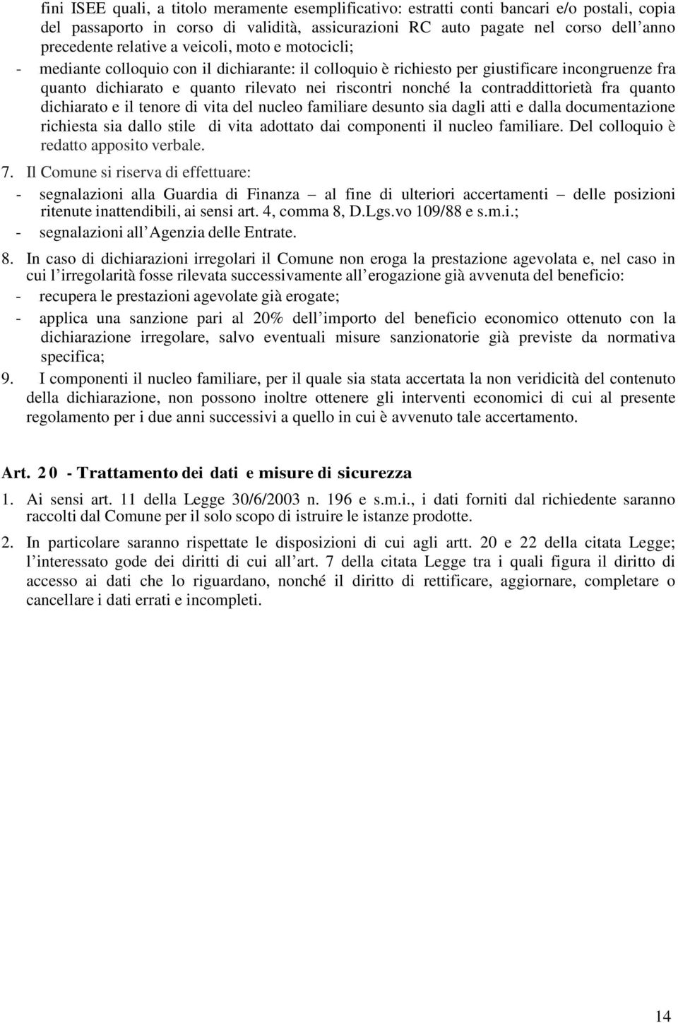 contraddittorietà fra quanto dichiarato e il tenore di vita del nucleo familiare desunto sia dagli atti e dalla documentazione richiesta sia dallo stile di vita adottato dai componenti il nucleo