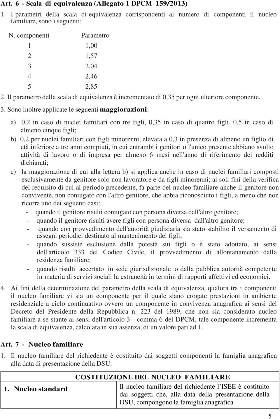 2,04 4 2,46 5 2,85 2. Il parametro della scala di equivalenza è incrementato di 0,35 per ogni ulteriore componente. 3.